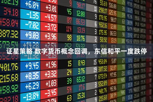 证星策略 数字货币概念回调，东信和平一度跌停